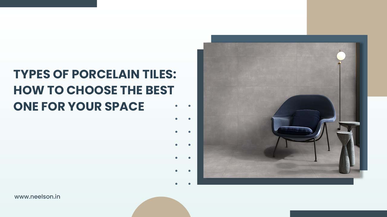 Types of Porcelain Tiles: How to Choose the Best One for Your Space